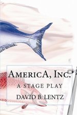 AmericA, Inc.: A Stage Play