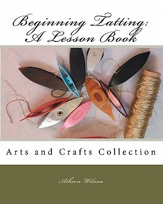 Beginning Tatting: A Lesson Book: Arts and Crafts Collection