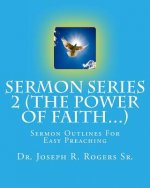 Sermon Series 2 (The Power Of Faith...): Sermon Outlines For Easy Preaching