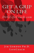 Get a Grip on LIFE: DrGLifeCoach.com