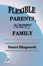 Flexible Parents, Happy Family: Educating our children with NLP