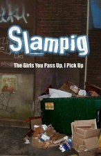 Slampig: The Girls You Pass Up, I Pick Up