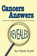 Cancers Answers Revealed: Exploring the Riddle and Real Solutions to All Cancers