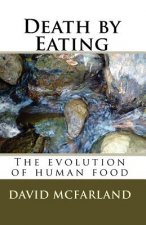 Death by Eating: The evolution of human food