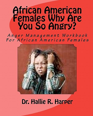 African American Females Why Are You So Angry?: Workbook for Anger Management