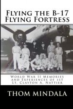 Flying the B-17 Flying Fortress: Memories and Reflections of Clayton Nattier