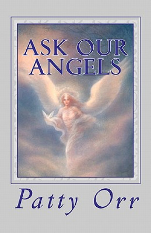 Ask Our Angels: A Direct Line to All We Desire and Require