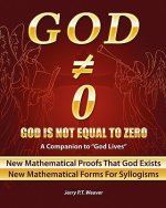 God Is Not Equal To Zero: New Mathematical Proofs That God Exists
