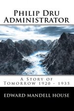 Philip Dru Administrator; A Story of Tomorrow 1920 - 1935