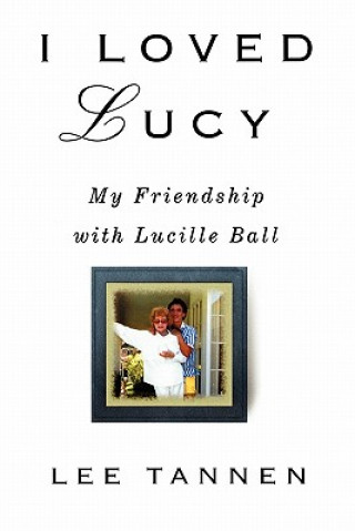 I Loved Lucy: My Friendship with Lucille Ball