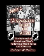 Unwanted Dead or Alive -- Part 2: The Betrayal of ASmerican POWs Following World War 11, Korea and Vietnam