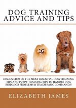Dog Training Advice and Tips: Discover 28 of the Most Essential Dog Training Tips and Puppy Training Tips - Learn Dog Obedience Training commands an