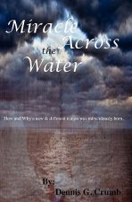Miracle Across the Water: How and why a new and different nation was miraculously born.