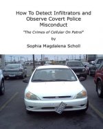 How To Detect Infiltrators and Observe Covert Police Misconduct: The Crimes of Cellular On Patrol