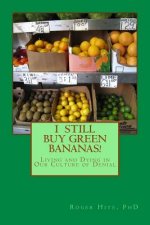I Still Buy Green Bananas: Reflections on Living and Dying in Our Culture of Denial