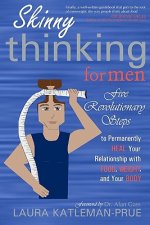 Skinny Thinking For Men: Five Revolutionary Steps to Permanently Heal Your Relationship with Food, Weight, and Your Body