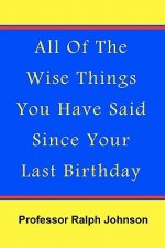All Of The Wise Things You Have Said Since Your Last Birthday