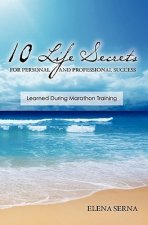 10 Life Secrets for Personal and Professional Success: Learned During Marathon Training