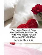 The Hope Chest A Book For The Bride And For The Wife Who Would Retain The Joy of Bridal Days: And For The Wife Who Would Retain The Joy of Bridal Days