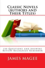 Classic Novels (Authors and Their Titles): 150 Questions and Answers Review-Recognize-Remember