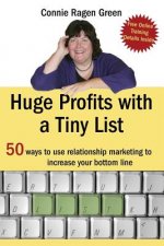 Huge Profits With A Tiny List: 50 Ways To Use Relationship Marketing To Increase Your Bottom Line