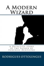 A Modern Wizard: A Detective Story by the Father of Forensic Dentistry