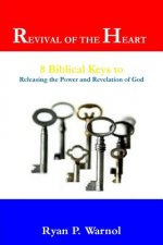 Revival of the Heart: 8 Biblical Keys to Releasing the Power and Revelation of God
