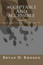 Acceptable and Accessible: Volume III Expositional Sermons from Hebrews 7-9