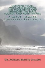 Listening To All Music and Enjoying The Movements and Thoughts The Beats, Sounds, and Notes Inspire: A Move Toward Universal Existence