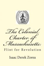 The Colonial Charter of Massachusetts: : Flint for Revolution