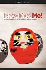 Now Pick Me!: A practical guide for being picked for the job you want