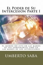 El Poder de Su Intercesión - Parte I: El mundo no está en las manos de sus gobernantes sino en las manos de los intercesores