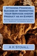 Attaining Financial Success by Marketing Your Services and/or Product as an Expert.: Building our knowledge base & sharing it, = 