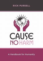Cause No Harm: A Handbook for Humanity