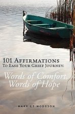 101 Affirmations To Ease Your Grief Journey: Words of Comfort, Words of Hope
