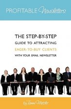Profitable Newsletters: The Step-By-Step Guide to Attracting Eager-to-Buy Clients With Your Email Newsletter