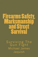 Firearms Safety, Marksmanship and Street Survival: Surviving The Gun Fight