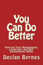 You Can Do Better: Improve Your Management, Leadership and Self Development Skills