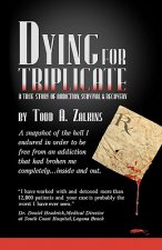 Dying for Triplicate: A True Story of Addiction, Survival & Recovery