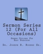 Sermon Series#12 (For All Occasions): Sermon Outlines For Easy Preaching