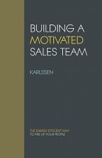 Building a Motivated Sales Team: The energy efficient way to fire up your people