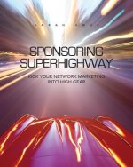 Sponsoring Superhighway: Kick Your Network Marketing in High Gear