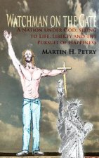 Watchman on the Gate: A Nation Under God, Seeing to Life, Liberty and the Pursuit of Happiness
