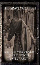 The Graveyard Poet: Dark Adult Poems Of Horror, Madness and Death