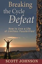 Breaking The Cycle of Defeat: How to Live a Life of Limitless Possibilities