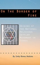 On the Border of Fire: Origins of the National Religious Settler Movement in Israel