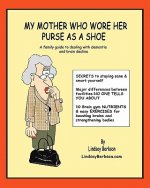 My Mother Who Wore her Purse as a Shoe: A family guide for dealing with dementia and brain decline