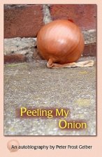 Peeling My Onion: An Autobiography by Peter Frost Gelber