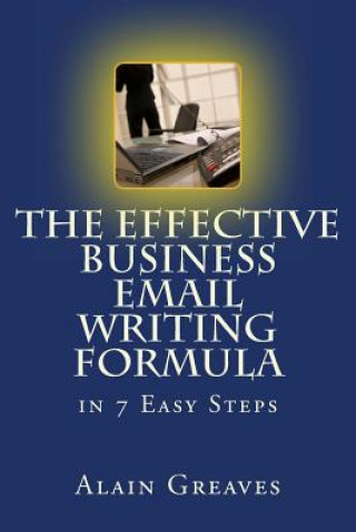 The Effective Business Email Writing Formula in 7 Easy Steps: How YOU can develop Effective Business Email Writing Skills in English
