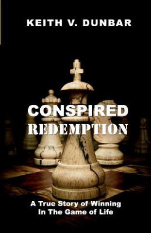 Conspired Redemption: A True Story of Winning In The Game of Life